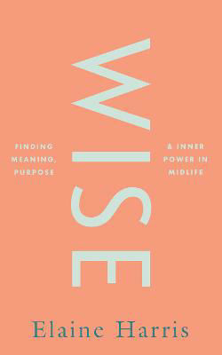 Picture of Wise: Finding meaning, purpose and inner power in midlife