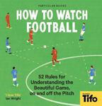 Picture of How To Watch Football: 52 Rules for Understanding the Beautiful Game, On and Off the Pitch