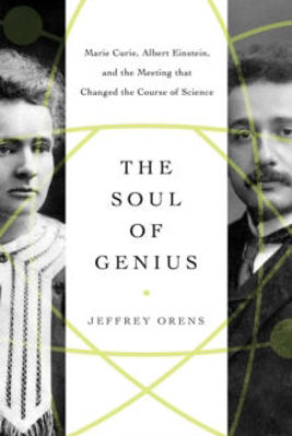 Picture of The Soul of Genius: Marie Curie, Albert Einstein, and the Meeting that Changed the Course of Science