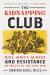 Picture of The Kidnapping Club: Wall Street, Slavery, and Resistance on the Eve of the Civil War