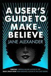 Picture of A User's Guide to Make-Believe: An all-too-plausible thriller that will have you gripped