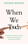 Picture of When We Touch : Handshakes, hugs, high fives and the new science behind why touch matters