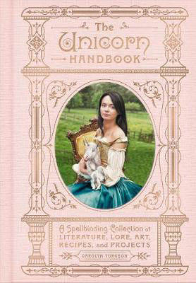 Picture of The Unicorn Handbook: A Spellbinding Collection of Literature, Lore, Art, Recipes, and Projects