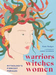 Picture of Warriors, Witches, Women: Mythology's Fiercest Females