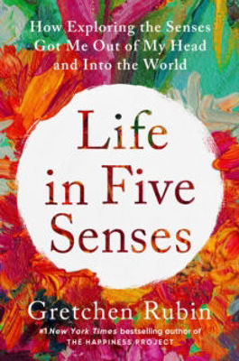 Picture of Life in Five Senses: How Exploring the Senses Got Me Out of My Head and Into the World