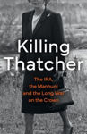 Picture of Killing Thatcher : The Ira, The Manhunt And The Long War On The Crown