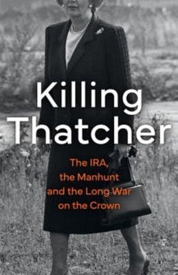 Picture of Killing Thatcher : The Ira, The Manhunt And The Long War On The Crown