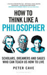 Picture of How to Think Like a Philosopher : Scholars, Dreamers and Sages Who Can Teach Us How to Live