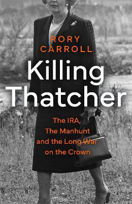 Picture of Killing Thatcher: The IRA, the Manhunt and the Long War on the Crown