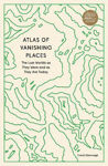 Picture of Atlas of Vanishing Places : The Lost Worlds as They Were and as They Are Today