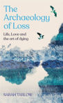 Picture of The Archaeology of Loss : Life, love and the art of dying