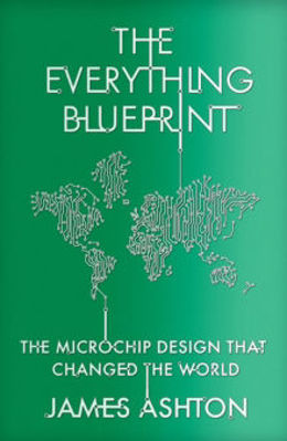 Picture of The Everything Blueprint : The Microchip Design that Conquered the World