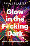 Picture of Glow in the F*cking Dark : Simple practices to heal your soul, from someone who learned the hard way
