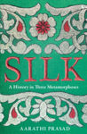 Picture of Silk : A History In Three Metamorphoses