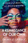 Picture of A Renaissance of Our Own : A Memoir and Manifesto on Reimagining