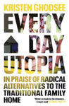 Picture of Everyday Utopia : In Praise of Radical Alternatives to the Traditional Family Home
