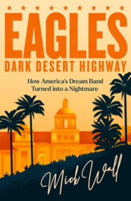 Picture of Eagles - Dark Desert Highway : How America's Dream Band Turned into a Nightmare