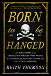 Picture of Born to Be Hanged: The Epic Story of the Gentlemen Pirates Who Raided the South Seas, Rescued a Princess, and Stole a Fortune