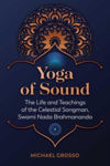 Picture of Yoga of Sound: The Life and Teachings of the Celestial Songman, Swami Nada Brahmananda