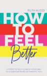 Picture of How to Feel Better: 4 Steps to Self-Coach Your Way to a Happier More Authentic You