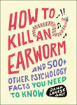 Picture of How to Kill an Earworm: And 500+ Other Psychology Facts You Need to Know