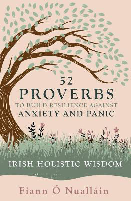 Picture of 52 Proverbs to Build Resilience against Anxiety and Panic : An Experience in Irish Holistic Wisdom
