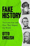 Picture of Fake History: Ten Great Lies and How They Shaped the World