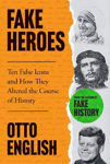Picture of Fake Heroes : Ten False Icons and How they Altered the Course of History