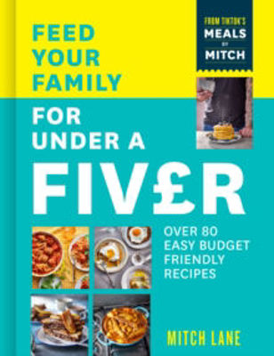 Picture of Feed Your Family for Under a Fiver: Over 80 budget-friendly, super simple recipes for the whole family from TikTok star Meals by Mitch