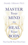 Picture of Master Your Mind to Heal Your Body: You Can Be Your Own Cure