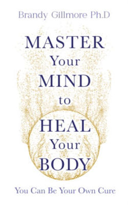 Picture of Master Your Mind to Heal Your Body: You Can Be Your Own Cure