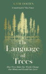 Picture of The Language of Trees: How Trees Make Our World, Change Our Minds and Rewild Our Lives