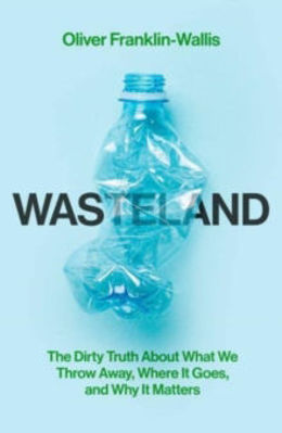 Picture of Wasteland : The Dirty Truth About What We Throw Away, Where It Goes, and Why It Matters