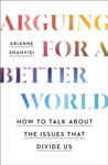 Picture of Arguing for a Better World : How to talk about the issues that divide us
