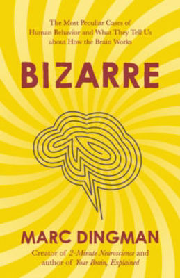 Picture of Bizarre: The Most Peculiar Cases of Human Behavior and What They Tell Us about How the Brain Works