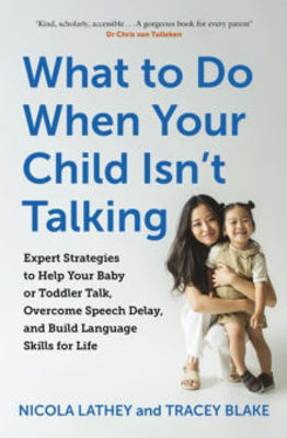 Picture of What to Do When Your Child Isn't Talking: Expert Strategies to Help Your Baby or Toddler Talk, Overcome Speech Delay, & Build Language Skills for Life