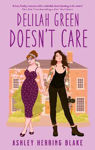 Picture of Delilah Green Doesn't Care: A swoon-worthy, laugh-out-loud queer romcom