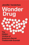 Picture of Wonder Drug : The Hidden Victims Of America’s Secret Thalidomide Scandal