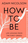 Picture of How To Be : Life Lessons From The Early Greeks