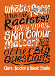 Picture of What is Race? Who are Racists? Why Does Skin Colour Matter? And Other Big Questions