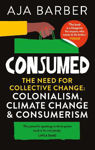 Picture of Consumed: The need for collective change; colonialism, climate change & consumerism