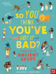 Picture of British Museum: So You Think You've Got It Bad? A Kid's Life in Ancient Egypt