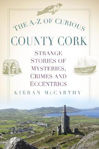 Picture of The A-Z of Curious County Cork: Strange Stories of Mysteries, Crimes and Eccentrics