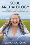 Picture of Soul Archaeology: A (Totally Doable) Approach to Creating a Self-Loving and Liberated Life