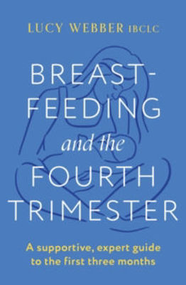 Picture of Breastfeeding and the Fourth Trimester: A supportive, expert guide to the first three months