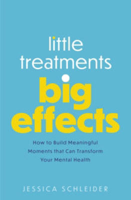Picture of Little Treatments, Big Effects: How to Build Meaningful Moments that Can Transform Your Mental Health