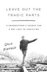 Picture of Leave Out the Tragic Parts: A Grandfather's Search for a Boy Lost to Addiction