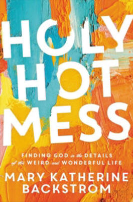 Picture of Holy Hot Mess: Finding God in the Details of this Weird and Wonderful Life