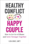 Picture of Healthy Conflict, Happy Couple: How to Let Go of Blame and Grow Stronger Together