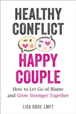 Picture of Healthy Conflict, Happy Couple: How to Let Go of Blame and Grow Stronger Together